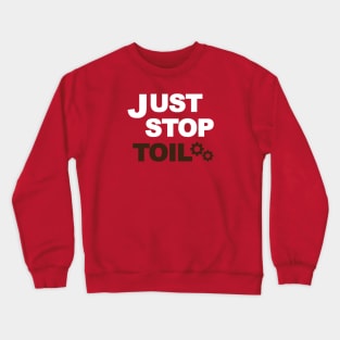 Just Stop Toil Crewneck Sweatshirt